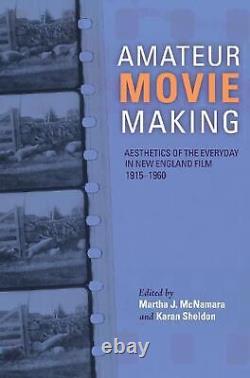 Amateur Movie Making Aesthetics of the Everyday in New England Film, 1915-1960