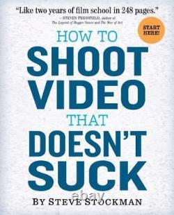 How to Shoot Video That Doesn't Suck Advice to Make Any Amateur Look Like a Pr