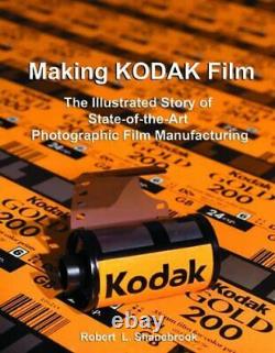 MAKING KODAK FILM, THE ILLUSTRATED STORY OF STATE-OF-THE By Robert L. Shanebrook