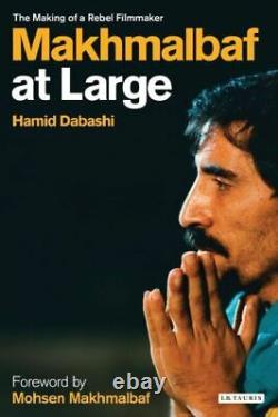 Makhmalbaf At Large The Making Of A Rebel Filmmaker