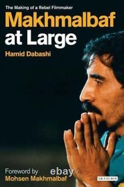 Makhmalbaf At Large The Making Of A Rebel Filmmaker