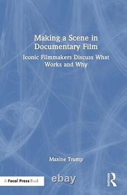 Making a Scene in Documentary Film Iconic Filmmakers Discuss What Works and Why