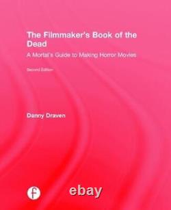 The Filmmaker's Book of the Dead A Mortal's Guide to Making Horror Movies by Da