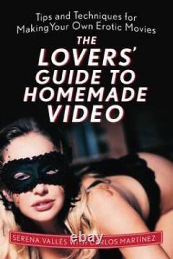 The Lovers Guide to Homemade Video Tips and Techniques for Making Your GOOD