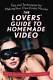 The Lovers Guide to Homemade Video Tips and Techniques for Making Your GOOD