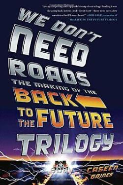 We Don't Need Roads The Making of the Back to the Future Tr. By Caseen Gaines